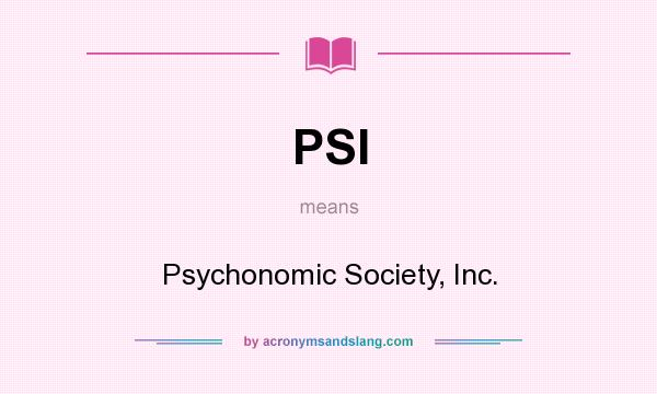 What does PSI mean? It stands for Psychonomic Society, Inc.