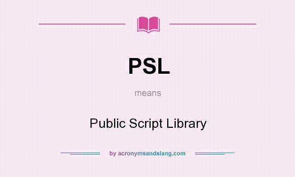 What does PSL mean? It stands for Public Script Library