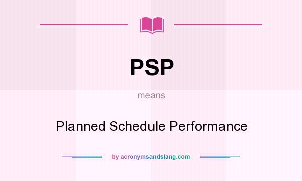 What does PSP mean? It stands for Planned Schedule Performance