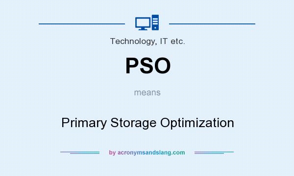 What does PSO mean? It stands for Primary Storage Optimization