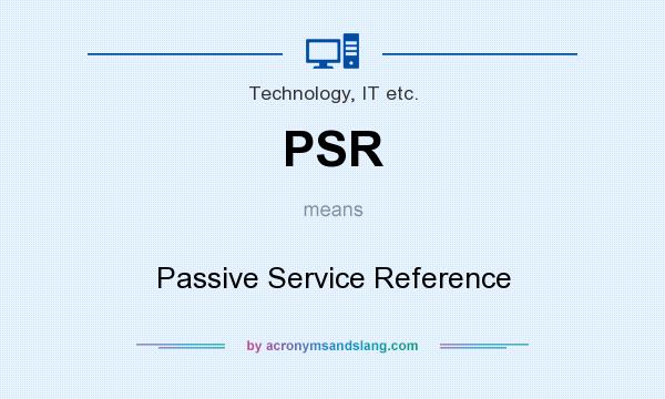 What does PSR mean? It stands for Passive Service Reference