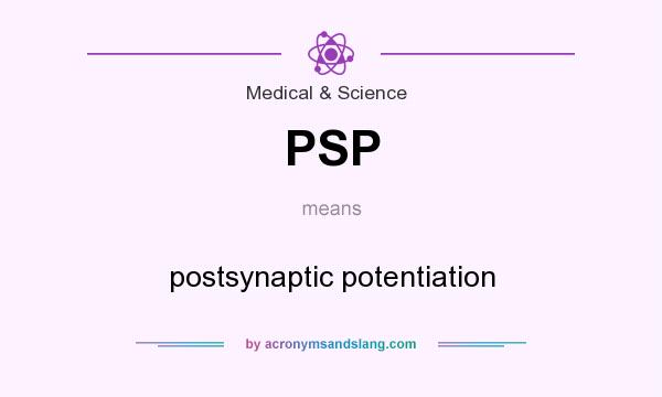 What does PSP mean? It stands for postsynaptic potentiation