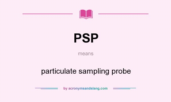 What does PSP mean? It stands for particulate sampling probe