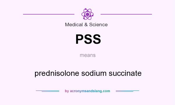 What does PSS mean? It stands for prednisolone sodium succinate