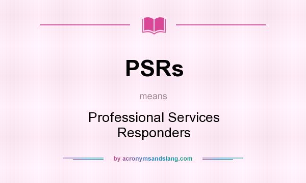 What does PSRs mean? It stands for Professional Services Responders