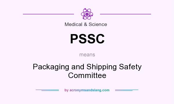 What does PSSC mean? It stands for Packaging and Shipping Safety Committee