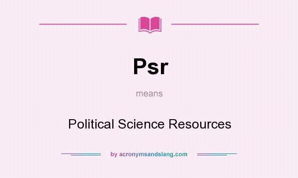 What does Psr mean? It stands for Political Science Resources