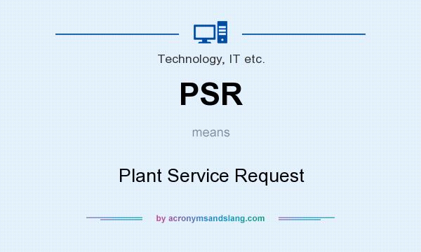 What does PSR mean? It stands for Plant Service Request