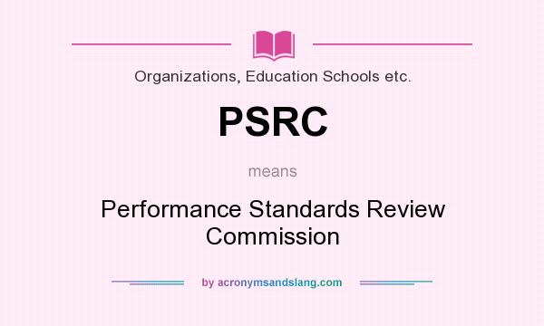 What does PSRC mean? It stands for Performance Standards Review Commission