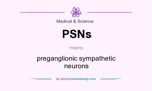 What does PSNs mean? It stands for preganglionic sympathetic neurons