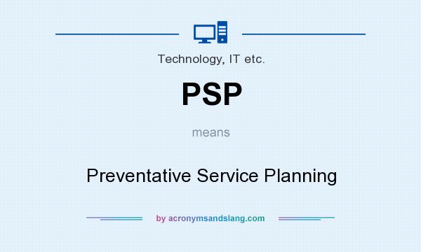 What does PSP mean? It stands for Preventative Service Planning