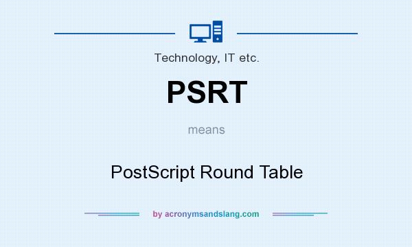 What does PSRT mean? It stands for PostScript Round Table