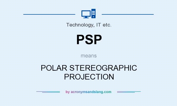 What does PSP mean? It stands for POLAR STEREOGRAPHIC PROJECTION