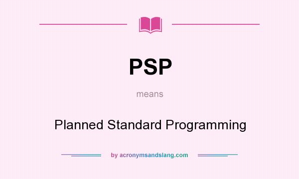 What does PSP mean? It stands for Planned Standard Programming