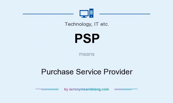What does PSP mean? It stands for Purchase Service Provider