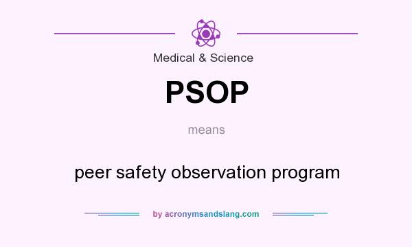 What does PSOP mean? It stands for peer safety observation program