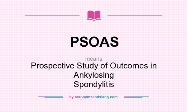 What does PSOAS mean? It stands for Prospective Study of Outcomes in Ankylosing Spondylitis