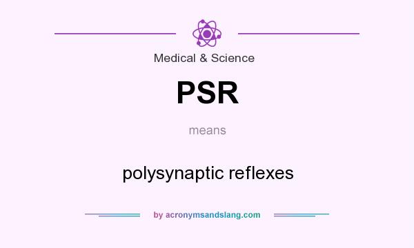 What does PSR mean? It stands for polysynaptic reflexes