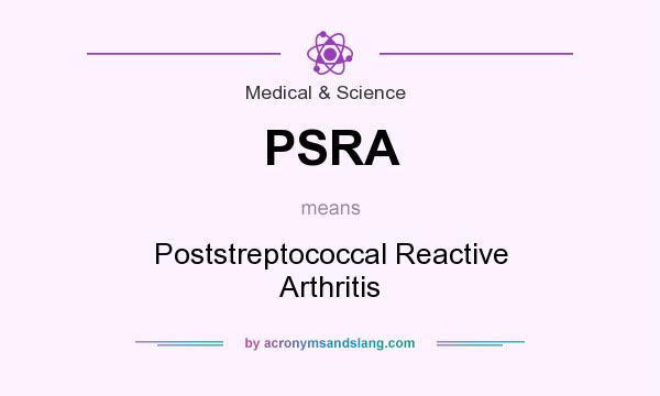 What does PSRA mean? It stands for Poststreptococcal Reactive Arthritis