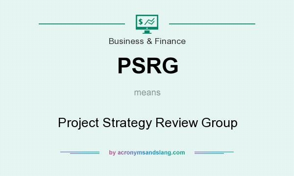 What does PSRG mean? It stands for Project Strategy Review Group