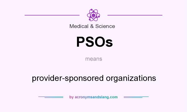 What does PSOs mean? It stands for provider-sponsored organizations