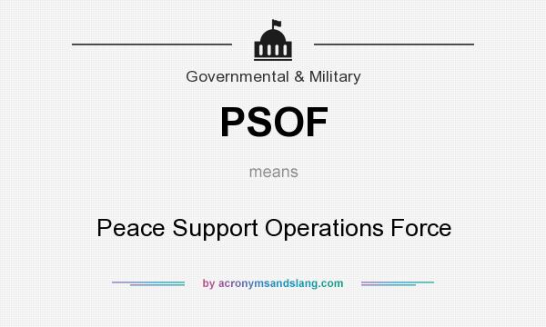 What does PSOF mean? It stands for Peace Support Operations Force