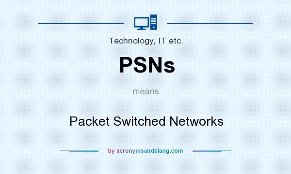 What does PSNs mean? It stands for Packet Switched Networks