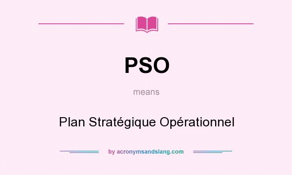 What does PSO mean? It stands for Plan Stratégique Opérationnel