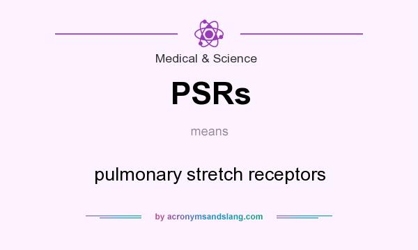 What does PSRs mean? It stands for pulmonary stretch receptors