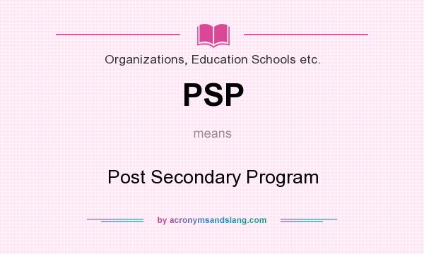 What does PSP mean? It stands for Post Secondary Program