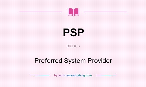 What does PSP mean? It stands for Preferred System Provider