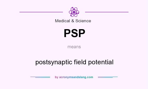 What does PSP mean? It stands for postsynaptic field potential