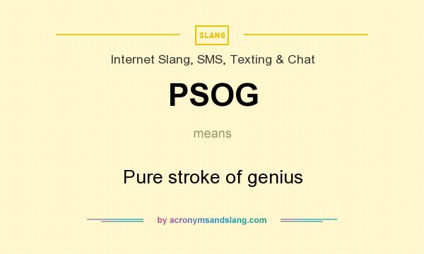 What does PSOG mean? It stands for Pure stroke of genius