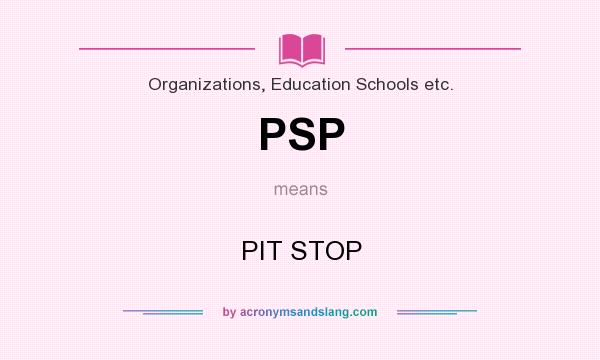 What does PSP mean? It stands for PIT STOP