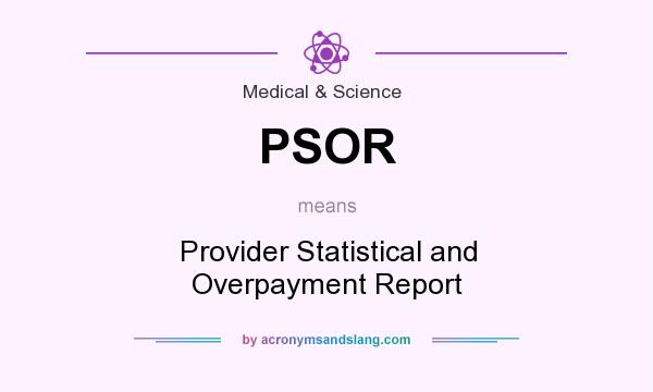 What does PSOR mean? It stands for Provider Statistical and Overpayment Report