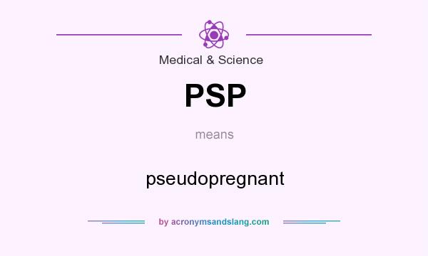 What does PSP mean? It stands for pseudopregnant