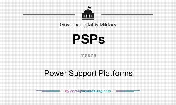 What does PSPs mean? It stands for Power Support Platforms