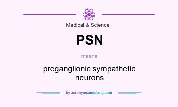 What does PSN mean? It stands for preganglionic sympathetic neurons