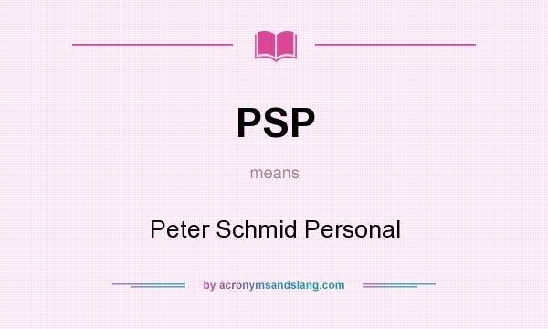 What does PSP mean? It stands for Peter Schmid Personal