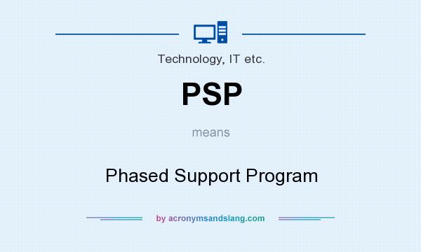 What does PSP mean? It stands for Phased Support Program