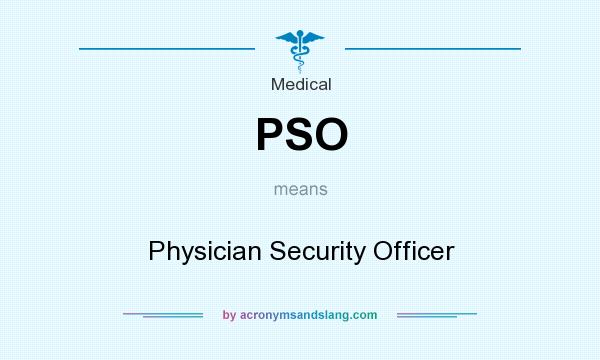 What does PSO mean? It stands for Physician Security Officer