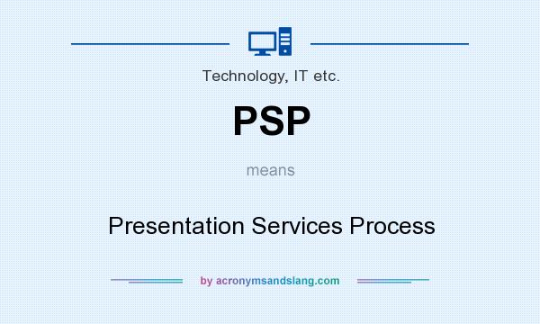 What does PSP mean? It stands for Presentation Services Process