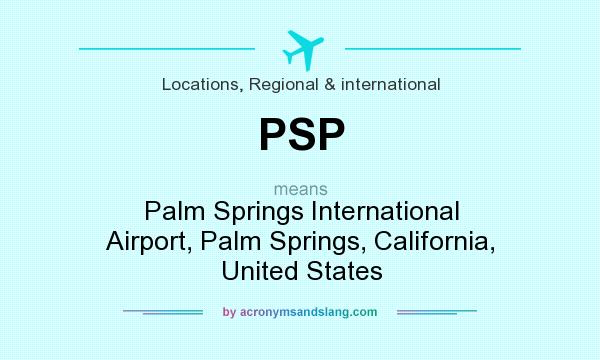 What does PSP mean? It stands for Palm Springs International Airport, Palm Springs, California, United States