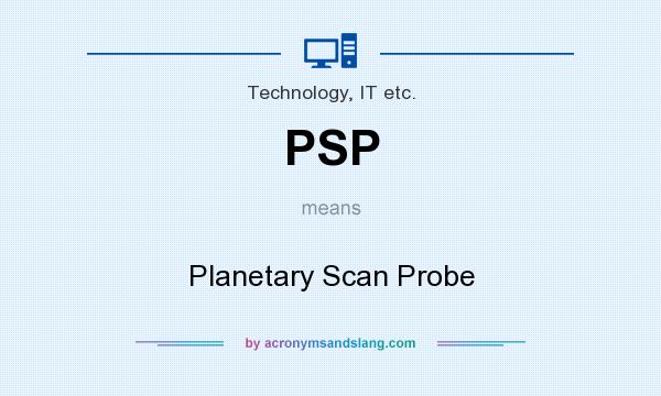 What does PSP mean? It stands for Planetary Scan Probe