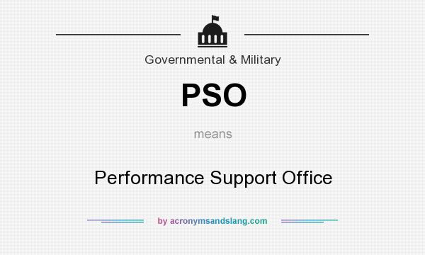 What does PSO mean? It stands for Performance Support Office