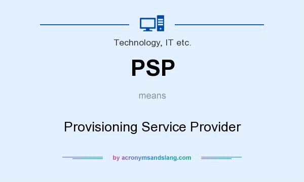 What does PSP mean? It stands for Provisioning Service Provider