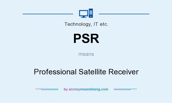 What does PSR mean? It stands for Professional Satellite Receiver