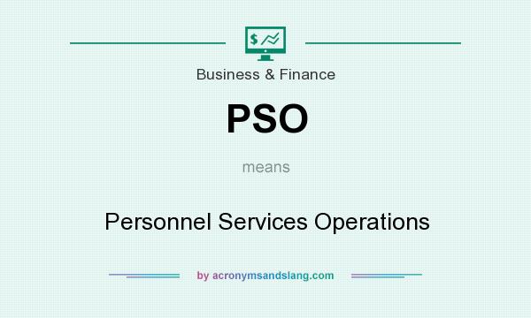 What does PSO mean? It stands for Personnel Services Operations