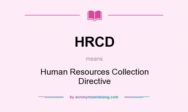 What does HRCD mean? It stands for Human Resources Collection Directive