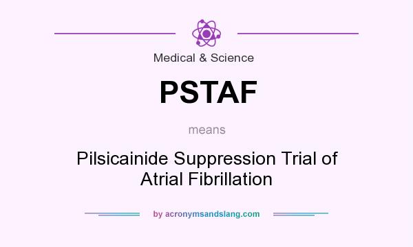 What does PSTAF mean? It stands for Pilsicainide Suppression Trial of Atrial Fibrillation